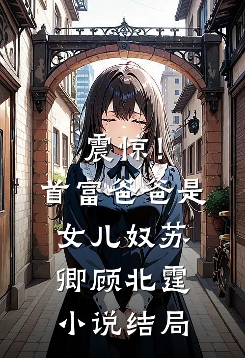 震惊！首富爸爸是女儿奴苏卿顾北霆小说结局