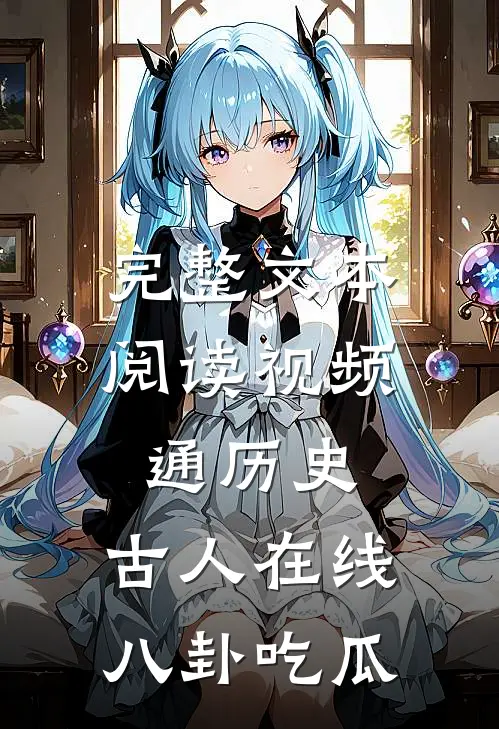 完整文本阅读视频通历史，古人在线八卦吃瓜