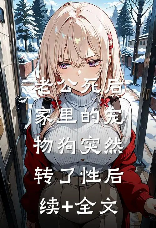 老公死后，家里的宠物狗突然转了性后续+全文