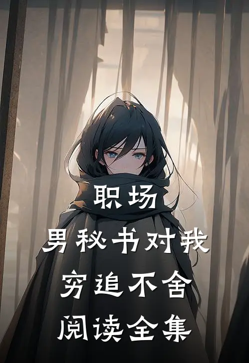 职场：男秘书对我穷追不舍阅读全集