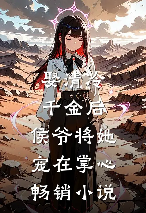 娶清冷千金后，侯爷将她宠在掌心畅销小说