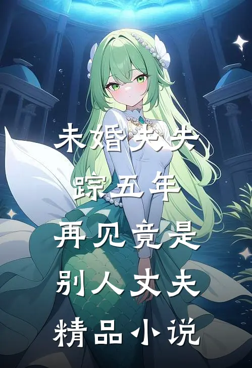 未婚夫失踪五年：再见竟是别人丈夫精品小说