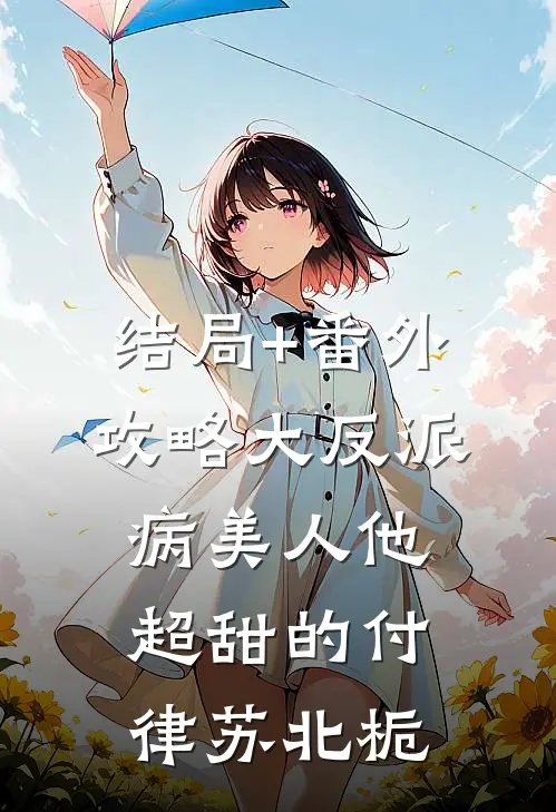 结局+番外攻略大反派，病美人他超甜的付律苏北栀
