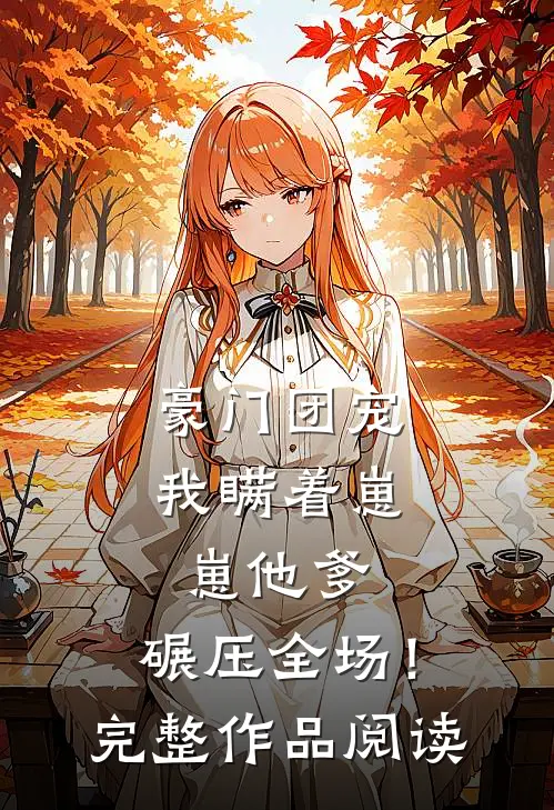 豪门团宠：我瞒着崽崽他爹，碾压全场！完整作品阅读