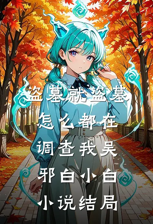 盗墓就盗墓，怎么都在调查我吴邪白小白小说结局