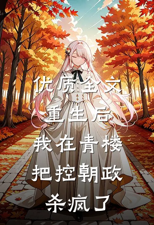 优质全文重生后，我在青楼把控朝政杀疯了