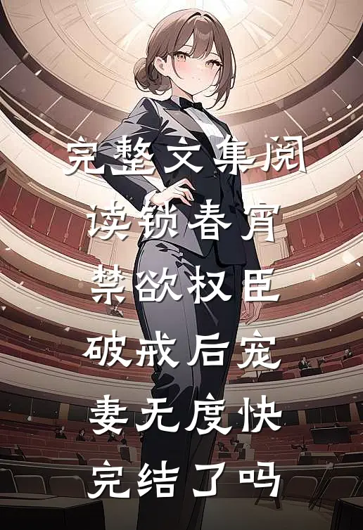 完整文集阅读锁春宵:禁欲权臣破戒后宠妻无度快完结了吗