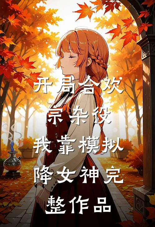 开局合欢宗杂役，我靠模拟降女神完整作品