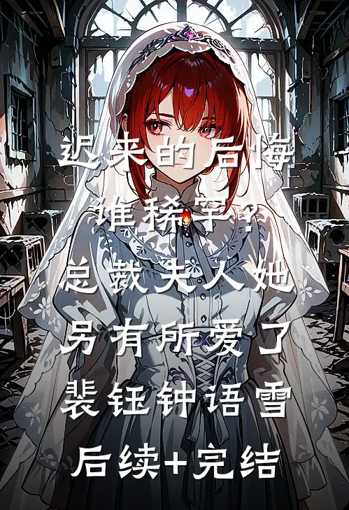 迟来的后悔谁稀罕？总裁，夫人她另有所爱了裴钰钟语雪后续+完结