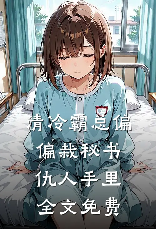 清冷霸总偏偏栽秘书仇人手里全文免费
