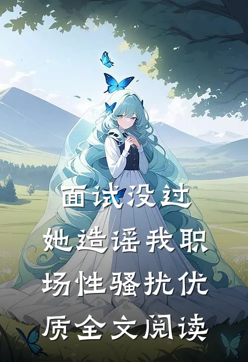 面试没过，她造谣我职场性骚扰优质全文阅读