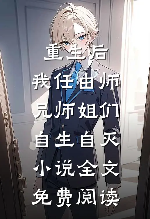 重生后，我任由师兄师姐们自生自灭小说全文免费阅读