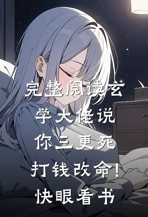 完整阅读玄学大佬说你三更死,打钱改命!快眼看书