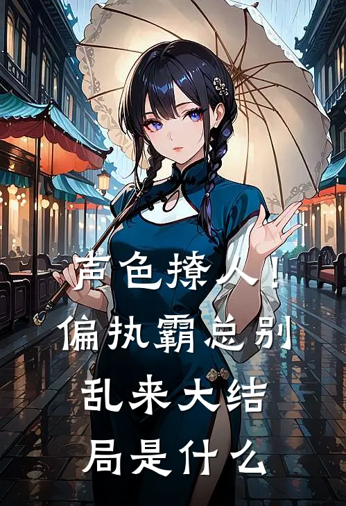 声色撩人！偏执霸总别乱来大结局是什么
