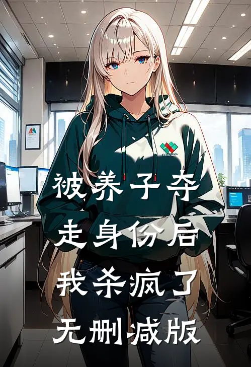 被养子夺走身份后，我杀疯了无删减版