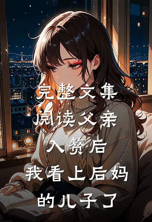 完整文集阅读父亲入赘后，我看上后妈的儿子了