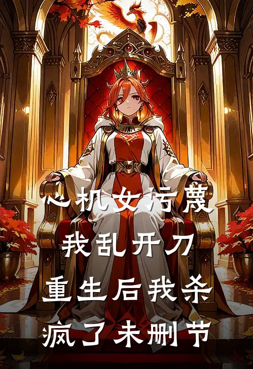 心机女污蔑我乱开刀，重生后我杀疯了未删节