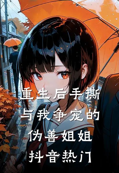 重生后手撕与我争宠的伪善姐姐抖音热门