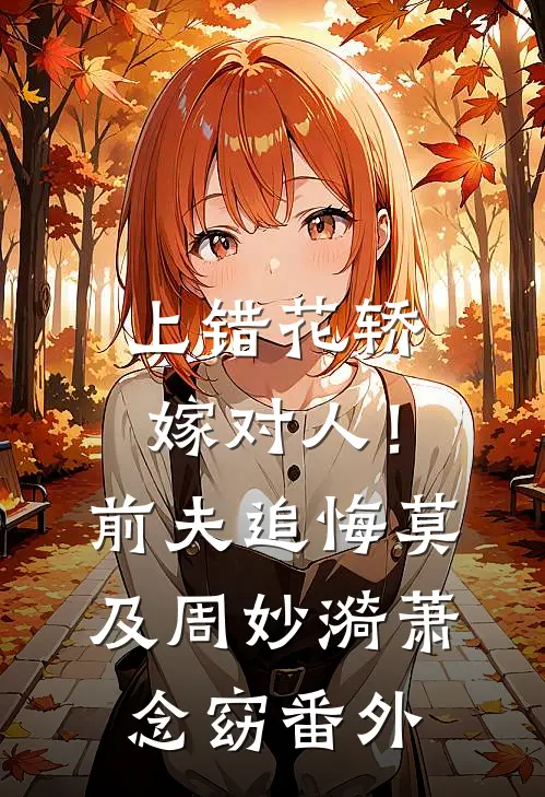 上错花轿嫁对人！前夫追悔莫及周妙漪萧念窈番外