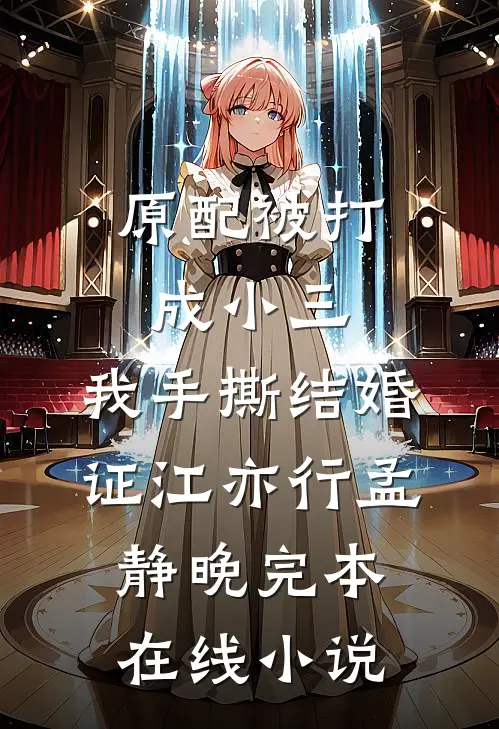 原配被打成小三，我手撕结婚证江亦行孟静晚完本在线小说