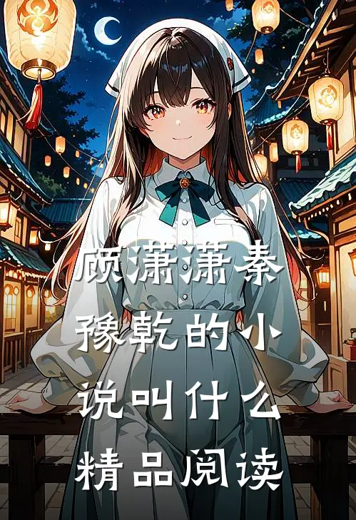 顾潇潇秦豫乾的小说叫什么精品阅读