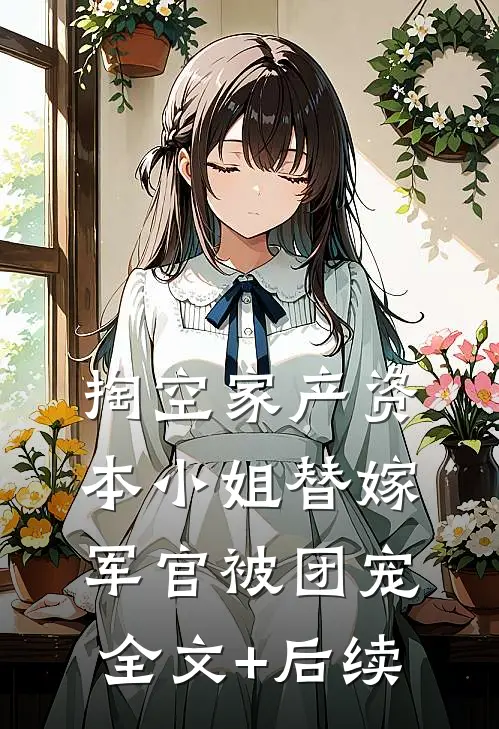 掏空家产资本小姐替嫁军官被团宠全文+后续