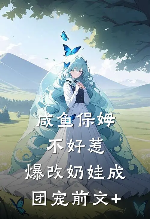 咸鱼保姆不好惹，爆改奶娃成团宠前文+