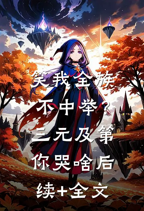 笑我全族不中举？三元及第你哭啥后续+全文