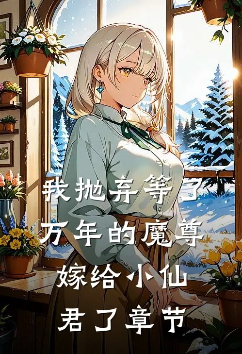 我抛弃等了万年的魔尊，嫁给小仙君了章节