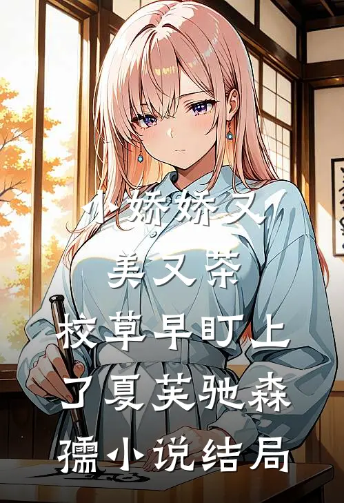 小娇娇又美又茶，校草早盯上了夏芙驰森孺小说结局