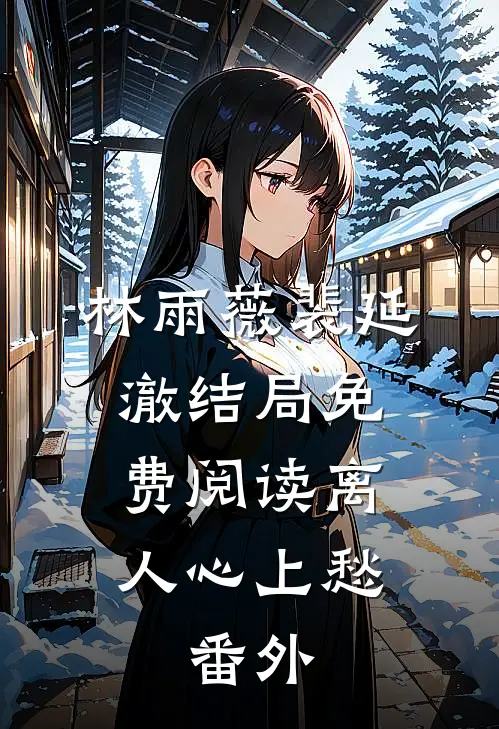 林雨薇裴延澈结局免费阅读离人心上愁: 番外