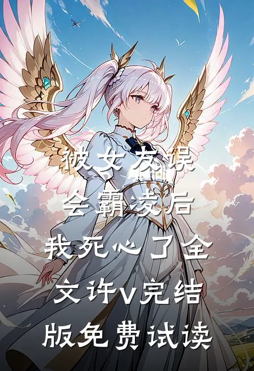 被女友误会霸凌后，我死心了全文许v完结版免费试读