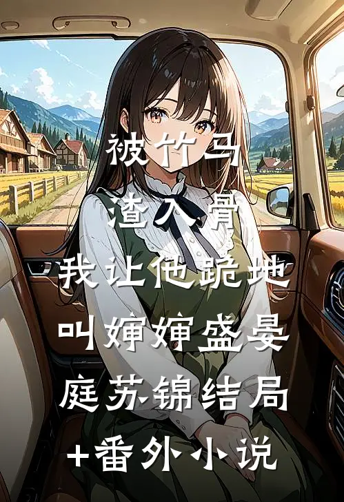被竹马渣入骨，我让他跪地叫婶婶盛晏庭苏锦结局+番外小说