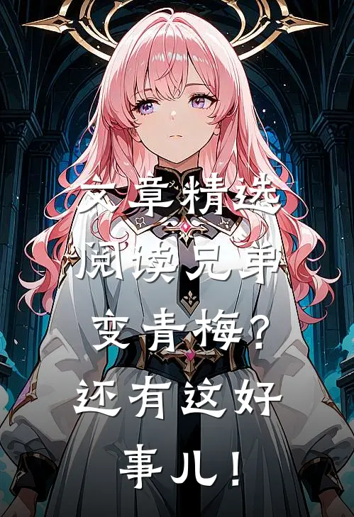 文章精选阅读兄弟变青梅？还有这好事儿！