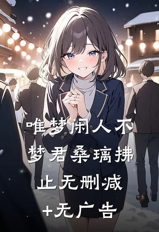 唯梦闲人不梦君桑璃拂止无删减+无广告