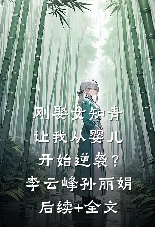 刚娶女知青，让我从婴儿开始逆袭？李云峰孙丽娟后续+全文