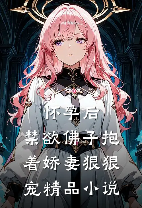 怀孕后，禁欲佛子抱着娇妻狠狠宠精品小说