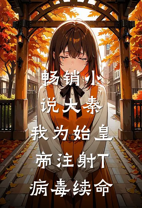 畅销小说大秦：我为始皇帝注射T病毒续命