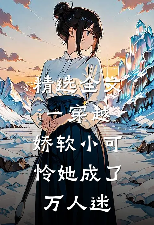 精选全文一穿越，娇软小可怜她成了万人迷