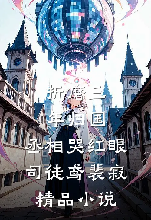 折磨三年归国,丞相哭红眼(司徒鸢裴寂)精品小说
