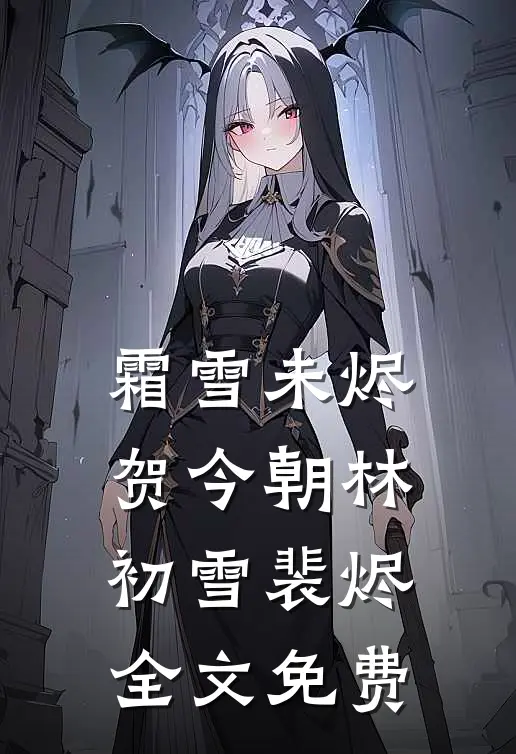 霜雪未烬贺今朝林初雪裴烬全文免费