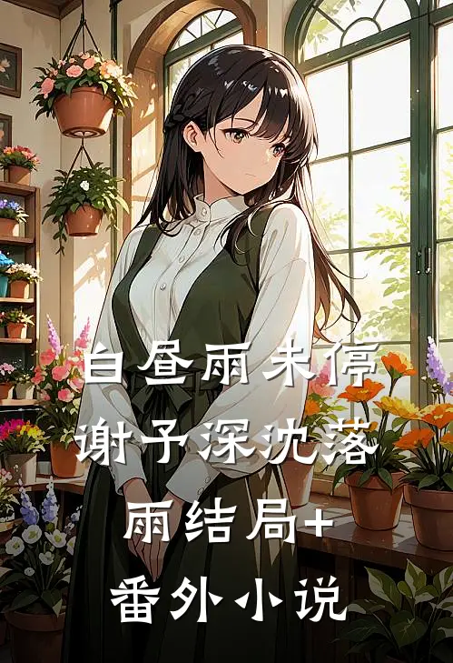 白昼雨未停谢予深沈落雨结局+番外小说