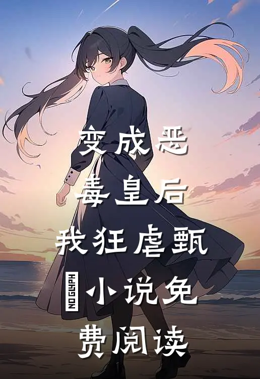 变成恶毒皇后，我狂虐甄嬛小说免费阅读