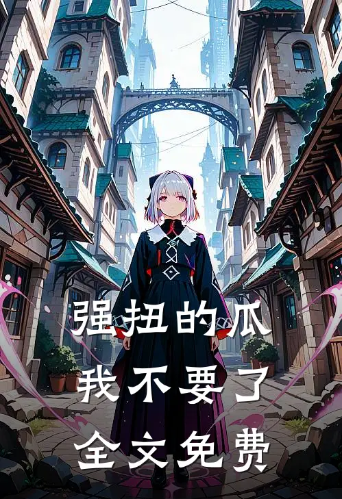 强扭的瓜，我不要了全文免费