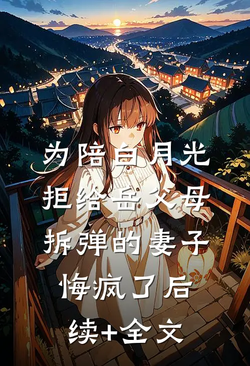 为陪白月光，拒给岳父母拆弹的妻子悔疯了后续+全文