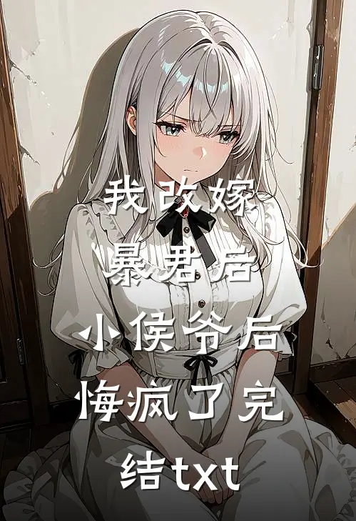 我改嫁暴君后，小侯爷后悔疯了完结txt