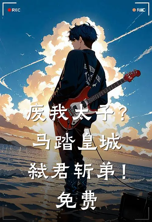 废我太子？马踏皇城，弑君斩弟！免费
