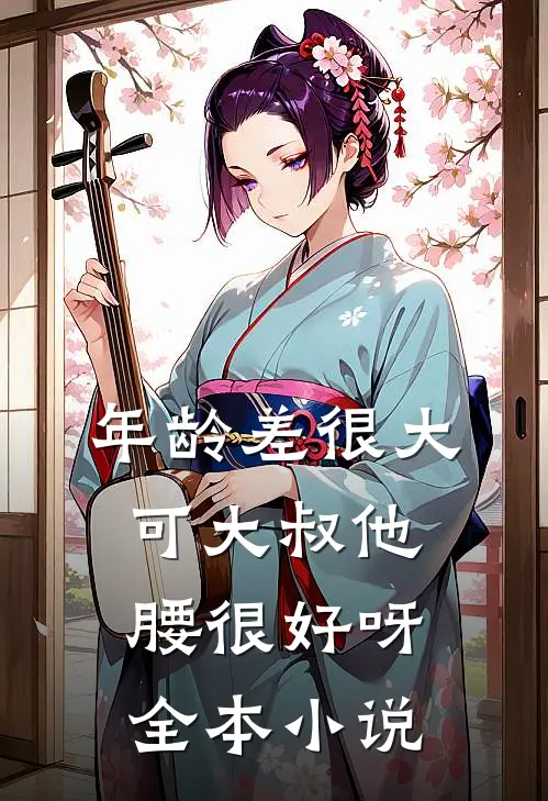 年龄差很大，可大叔他腰很好呀全本小说