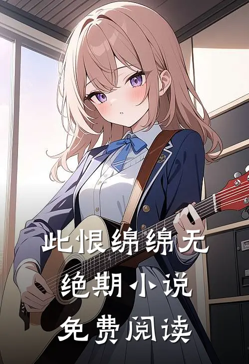 此恨绵绵无绝期小说免费阅读