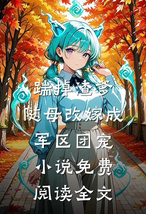 踹掉渣爹，随母改嫁成军区团宠小说免费阅读全文